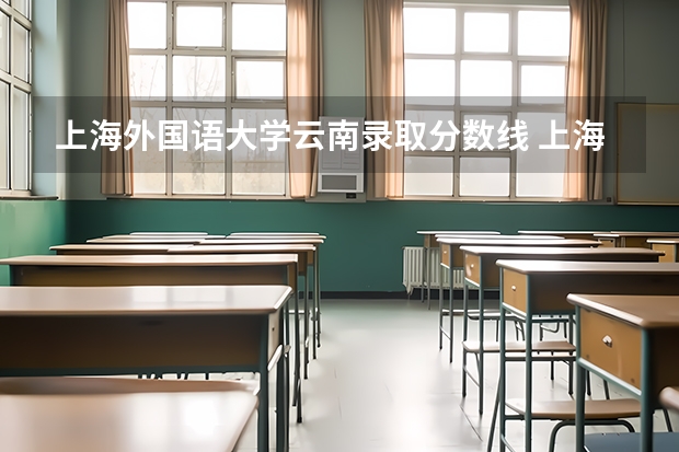 上海外国语大学云南录取分数线 上海外国语大学云南招生人数