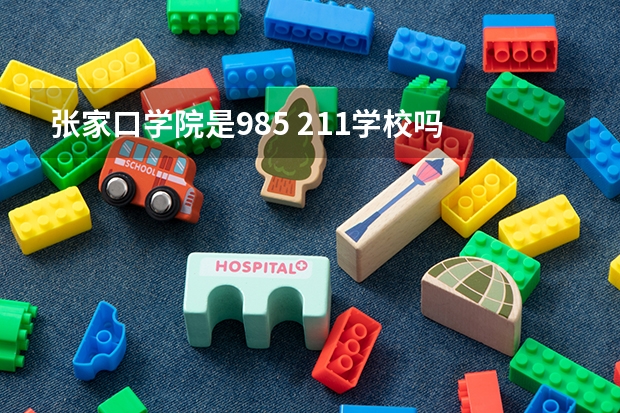 张家口学院是985 211学校吗 张家口学院学费贵不贵