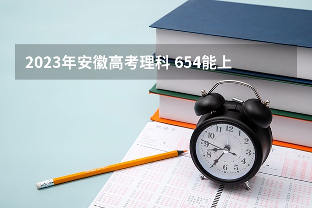 2023年安徽高考理科 654能上什么大学