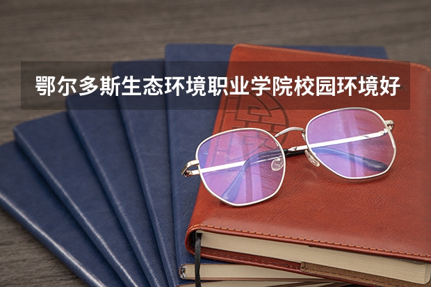 鄂尔多斯生态环境职业学院校园环境好不好 鄂尔多斯生态环境职业学院宿舍有没有空调