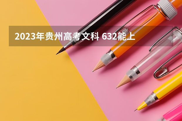2023年贵州高考文科 632能上什么大学