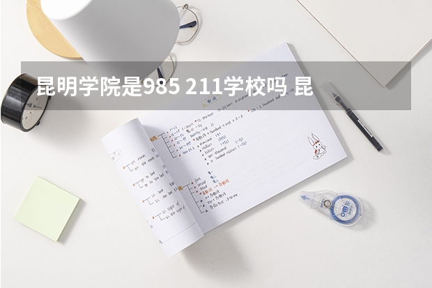 昆明学院是985 211学校吗 昆明学院学费贵不贵