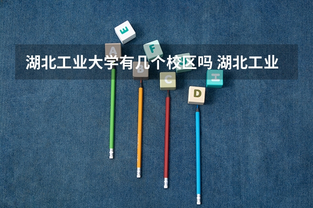 湖北工业大学有几个校区吗 湖北工业大学学校面积有多大