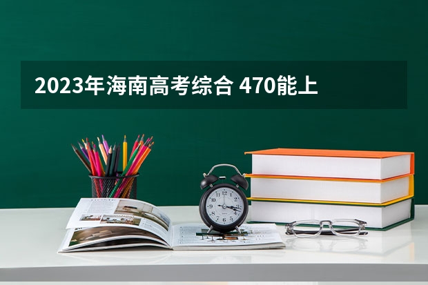 2023年海南高考综合 470能上什么大学