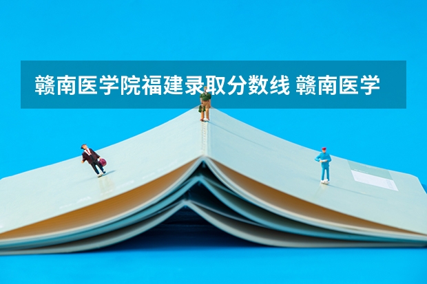 赣南医学院福建录取分数线 赣南医学院福建招生人数