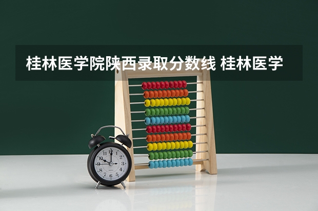 桂林医学院陕西录取分数线 桂林医学院陕西招生人数
