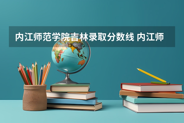 内江师范学院吉林录取分数线 内江师范学院吉林招生人数