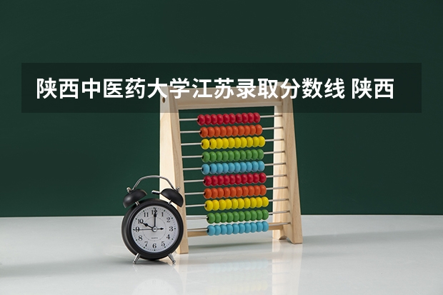 陕西中医药大学江苏录取分数线 陕西中医药大学江苏招生人数