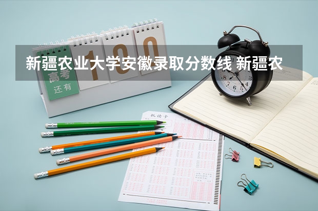 新疆农业大学安徽录取分数线 新疆农业大学安徽招生人数