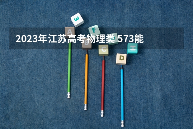 2023年江苏高考物理类 573能上什么大学