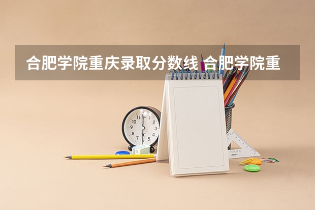 合肥学院重庆录取分数线 合肥学院重庆招生人数