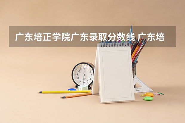 广东培正学院广东录取分数线 广东培正学院广东招生人数