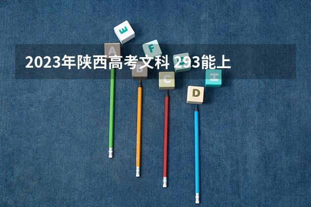 2023年陕西高考文科 293能上什么大学