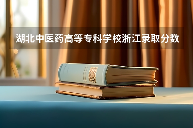 湖北中医药高等专科学校浙江录取分数线 湖北中医药高等专科学校浙江招生人数