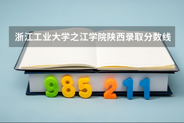 浙江工业大学之江学院陕西录取分数线 浙江工业大学之江学院陕西招生人数