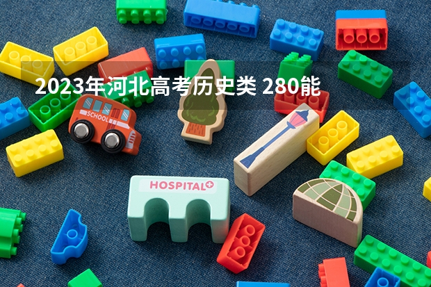 2023年河北高考历史类 280能上什么大学