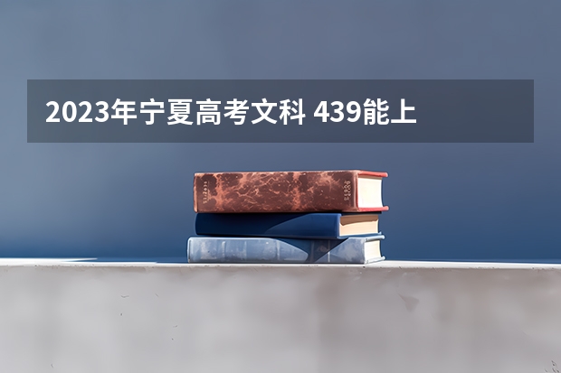 2023年宁夏高考文科 439能上什么大学