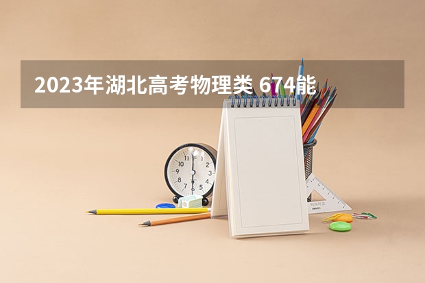 2023年湖北高考物理类 674能上什么大学