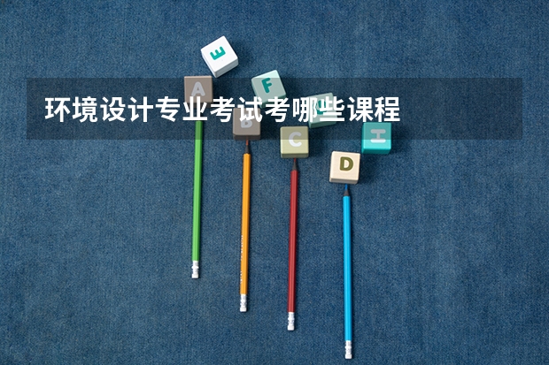 环境设计专业考试考哪些课程