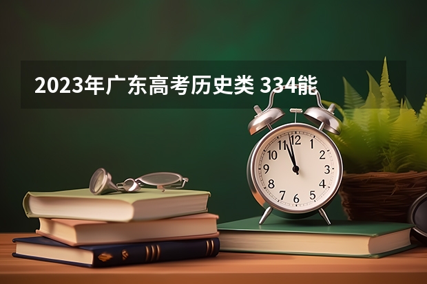 2023年广东高考历史类 334能上什么大学