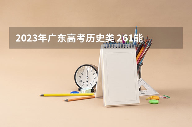 2023年广东高考历史类 261能上什么大学