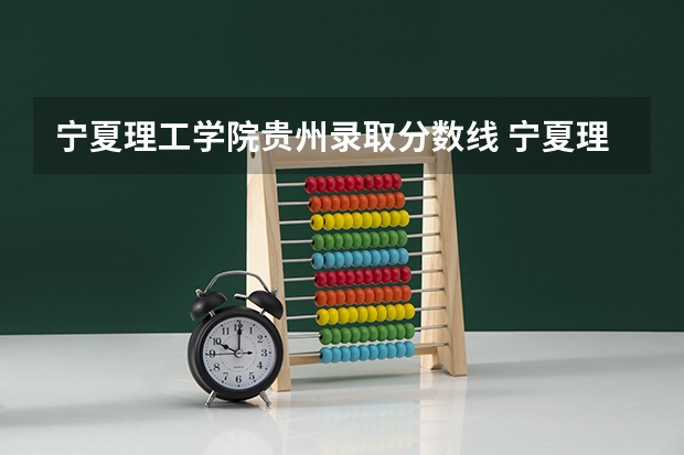 宁夏理工学院贵州录取分数线 宁夏理工学院贵州招生人数