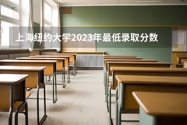 上海纽约大学2023年最低录取分数是多少 上海大学往年录取分数线参考