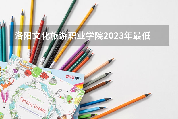 洛阳文化旅游职业学院2023年最低录取分数是多少 河南大学往年录取分数线参考