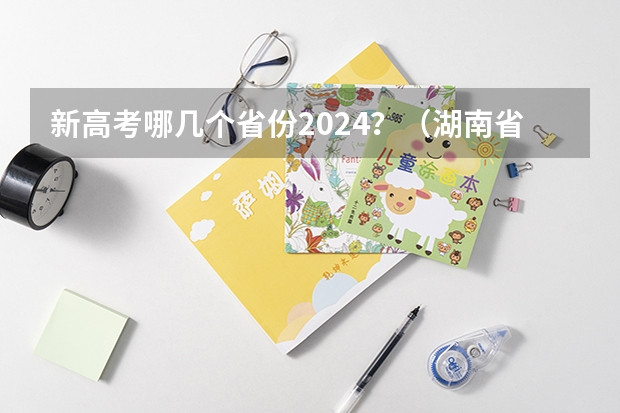 新高考哪几个省份2024？（湖南省高考人数）