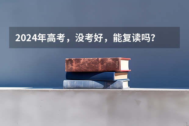 2024年高考，没考好，能复读吗？