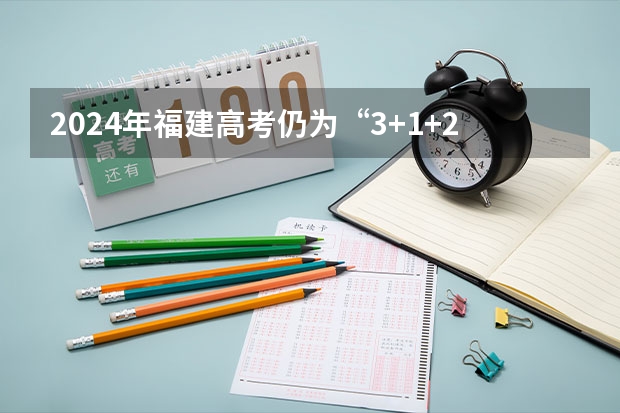 2024年福建高考仍为“3+1+2”选考模式 师生可提前查询科目要求 2024年高考各大学对选科要求主要变化是？ 2024山东高考选科要求