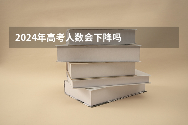 2024年高考人数会下降吗