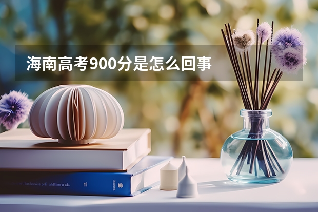 海南高考900分是怎么回事
