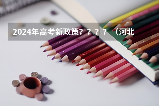 2024年高考新政策？？？？（河北2024年高考报名时间）