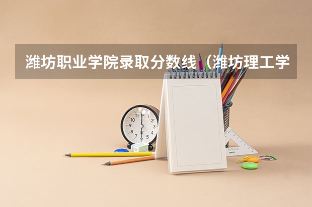 潍坊职业学院录取分数线（潍坊理工学院专科录取分数线）