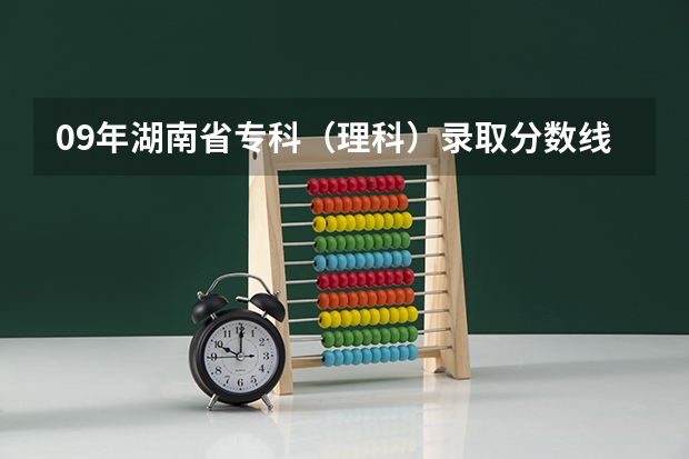 09年湖南省专科(理科)录取分数线少于400分的学校有哪些