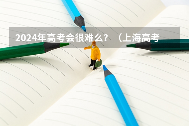 2024年高考会很难么？（上海高考难度）