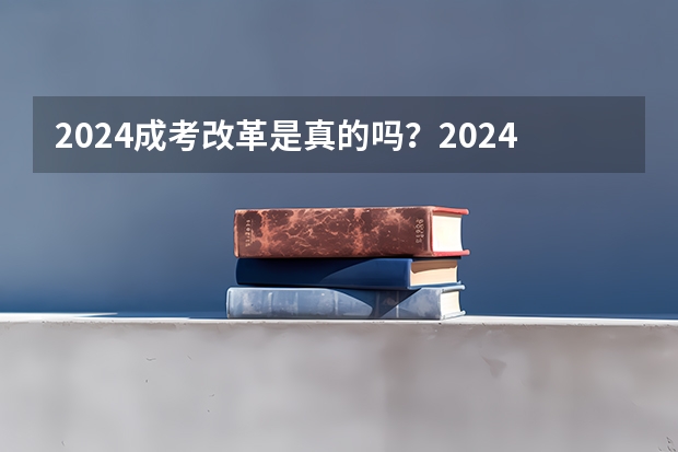 2024成考改革是真的吗？2024年还能考吗？