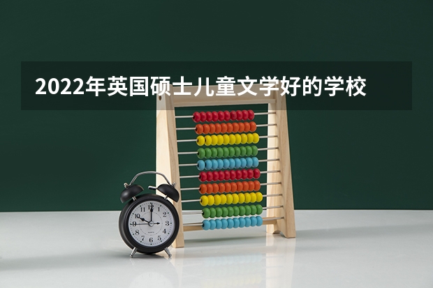 2022年英国硕士儿童文学好的学校有哪些
