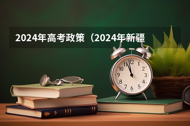2024年高考政策（2024年新疆中考最新政策）
