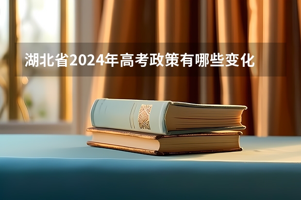 湖北省2024年高考政策有哪些变化？