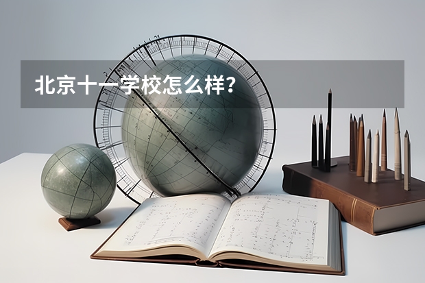 北京十一学校怎么样？