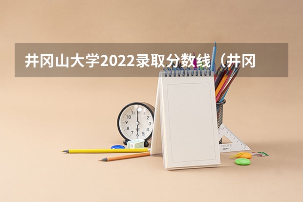 井冈山大学2022录取分数线（井冈山大学2023投档线）