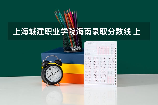 上海城建职业学院海南录取分数线 上海城建职业学院海南招生人数