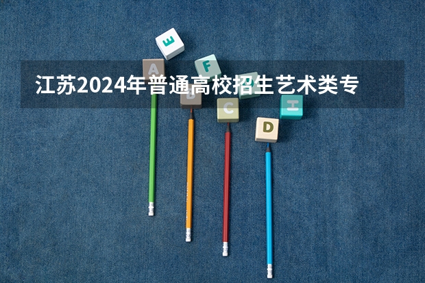 江苏2024年普通高校招生艺术类专业省统考考点和考试时间安排