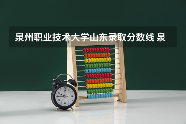 泉州职业技术大学山东录取分数线 泉州职业技术大学山东招生人数