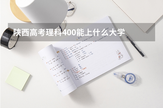 陕西高考理科400能上什么大学