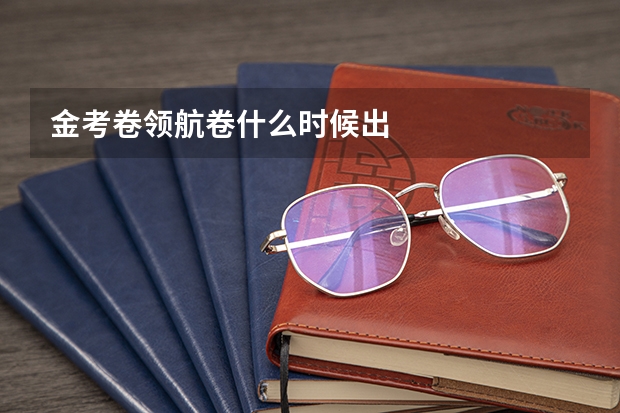 金考卷领航卷什么时候出