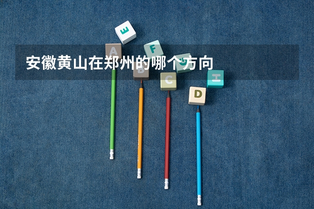 安徽黄山在郑州的哪个方向