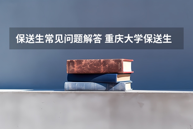 保送生常见问题解答 重庆大学保送生招生实施办法